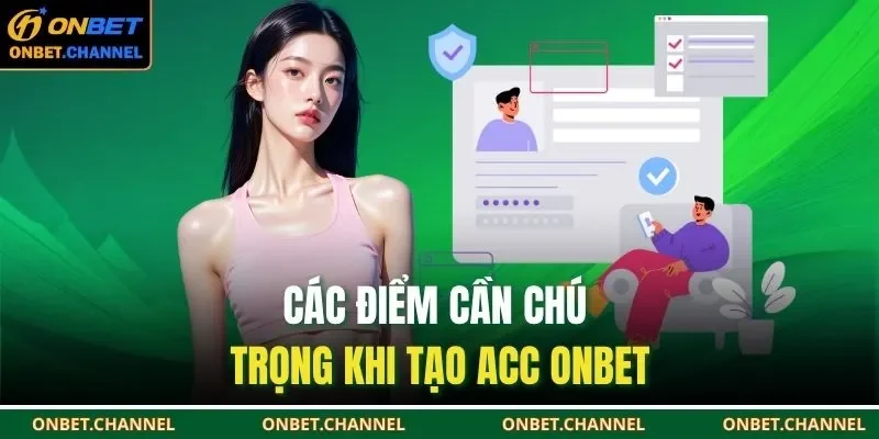 Các điểm cần chú trọng khi tạo acc ONBET