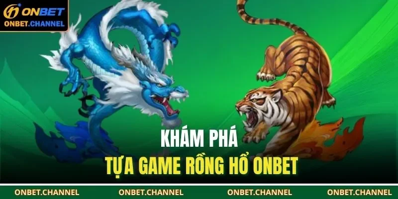 Rồng Hổ ONBET | Sảnh Casino Trực Tuyến Đẳng Cấp 2025 1 Khám phá tựa game rồng hổ ONBET