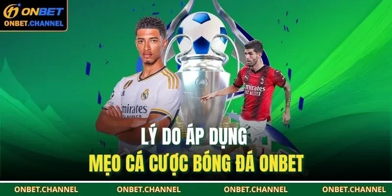 Mẹo Cá Cược Bóng Đá – Phân Tích Chuẩn Thắng Kèo Dễ Dàng 1 Lý do áp dụng mẹo cá cược bóng đá ONBET