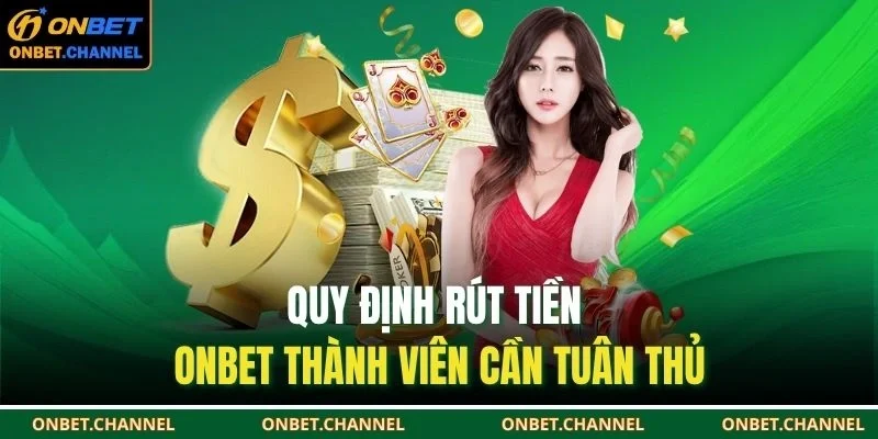 Quy định rút tiền ONBET thành viên cần tuân thủ