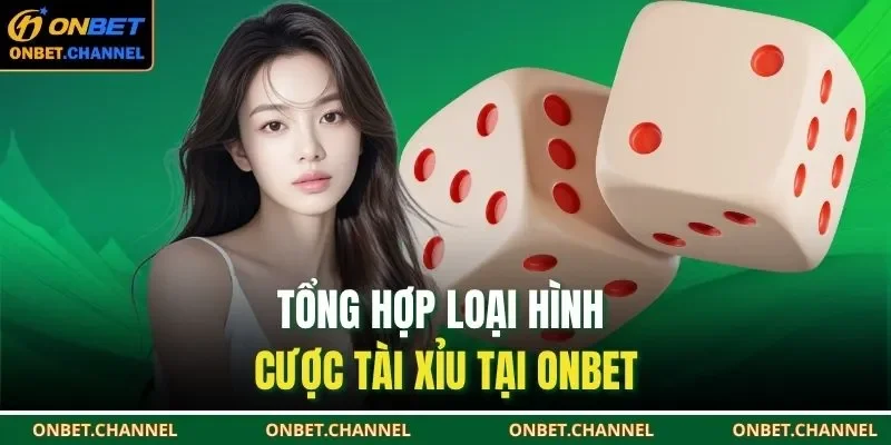 Tổng hợp loại hình cược tài xỉu tại ONBET