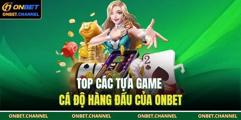 Top các tựa game cá độ hàng đầu của ONBET