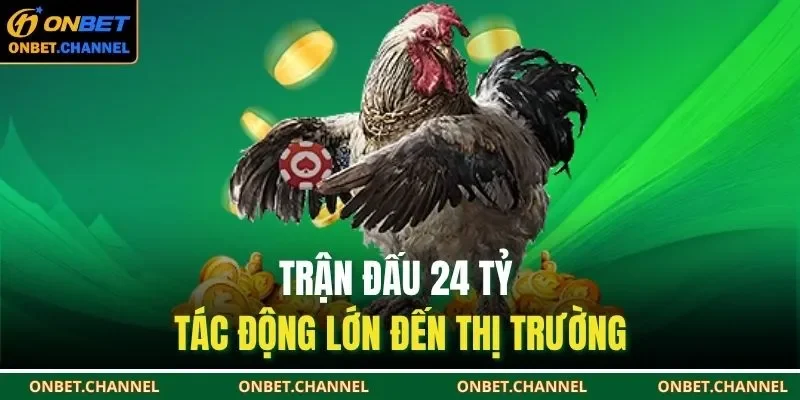 Trận Đá Gà 24 Tỷ | Huyền Thoại & Những Kỷ Lục Chưa Từng Có 2 Trận đấu 24 tỷ tác động lớn đến thị trường