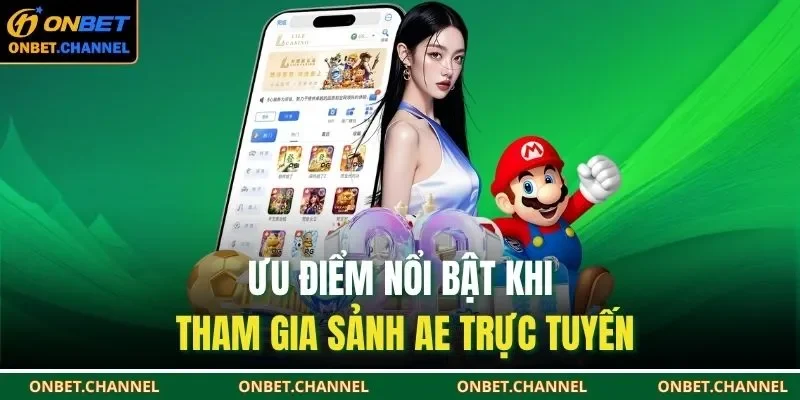 Ưu điểm nổi bật khi tham gia sảnh AE trực tuyến