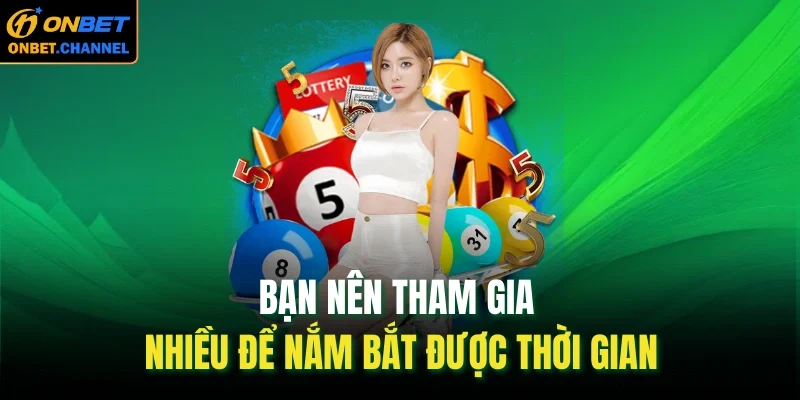 Bạn nên tham gia nhiều để nắm bắt được thời gian