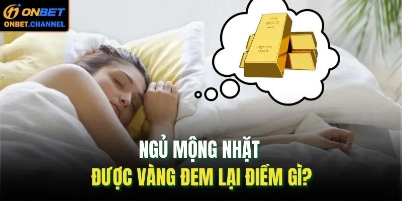 Nằm Mơ Nhặt Được Vàng Con Số Lô Nào Dễ Về Nhất 2026? 2 Ngủ mộng nhặt được vàng đem lại điềm gì?