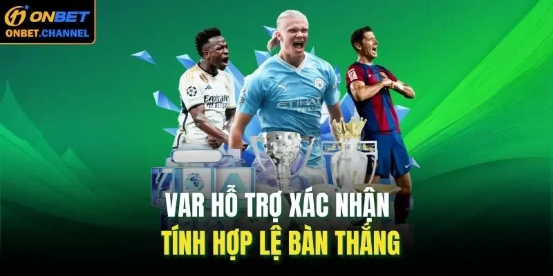 VAR hỗ trợ xác nhận tính hợp lệ bàn thắng